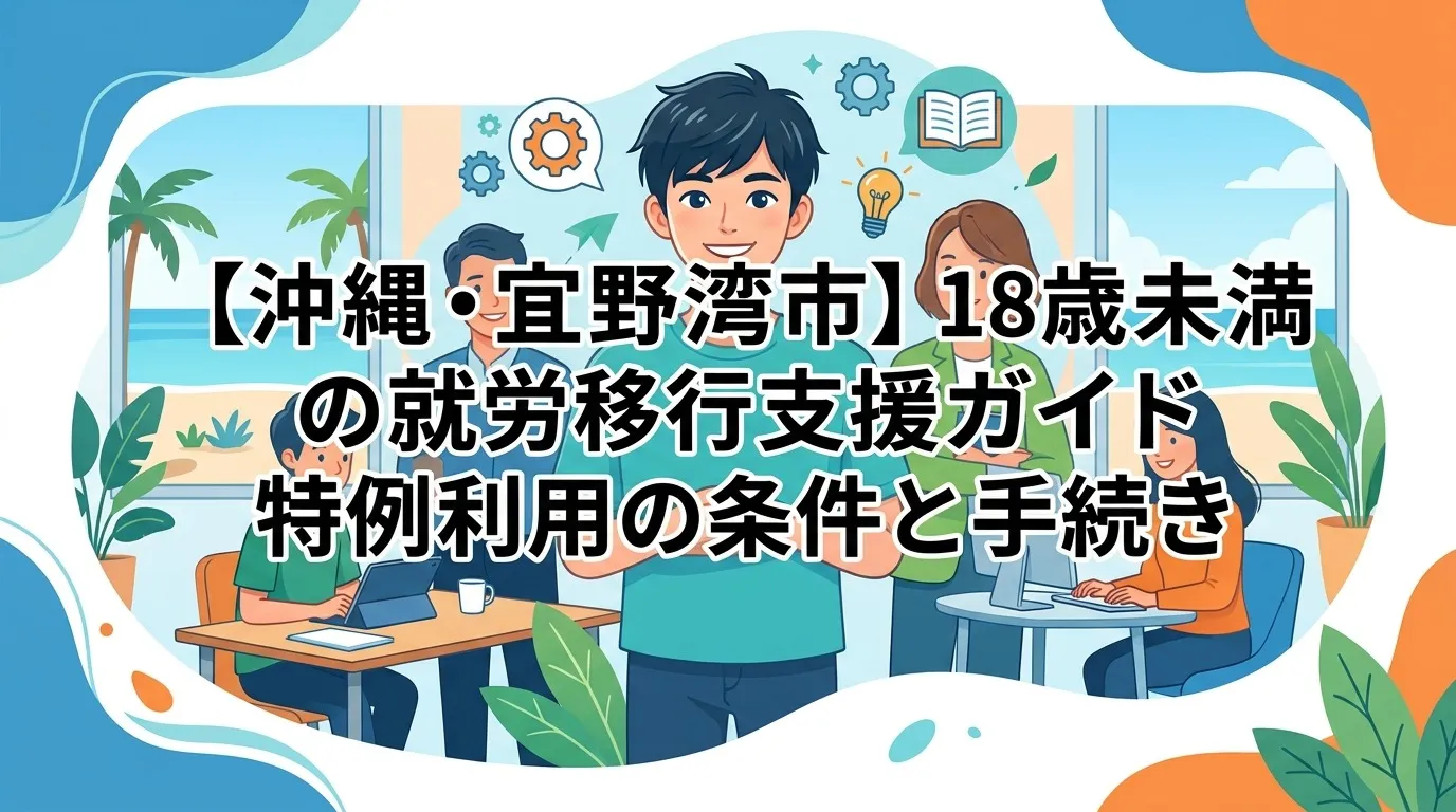【沖縄・宜野湾市】18歳未満の就労移行支援ガイド｜特例利用の条件と手続き